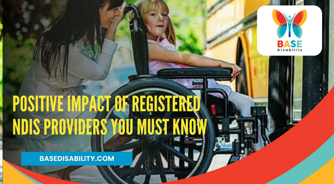 Positive Impact of Registered NDIS Providers You Must Know
